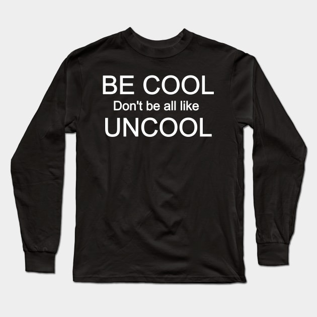 Be Cool Don't Be All Like Uncool Long Sleeve T-Shirt by mivpiv